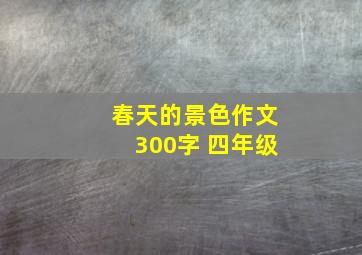 春天的景色作文300字 四年级